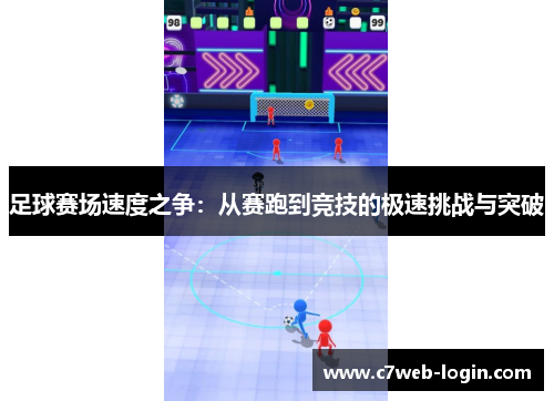 足球赛场速度之争：从赛跑到竞技的极速挑战与突破