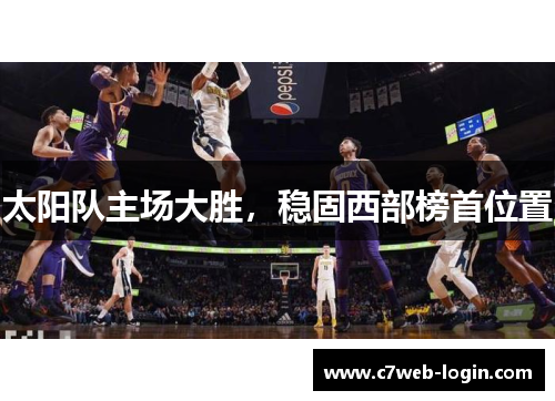 太阳队主场大胜，稳固西部榜首位置