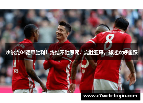 沙尔克04德甲胜利！终结不胜魔咒，完胜亚琛，球迷欢呼雀跃