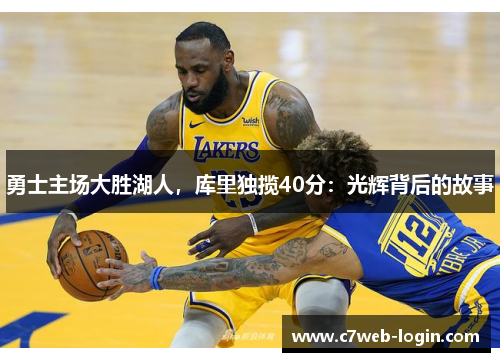 勇士主场大胜湖人，库里独揽40分：光辉背后的故事