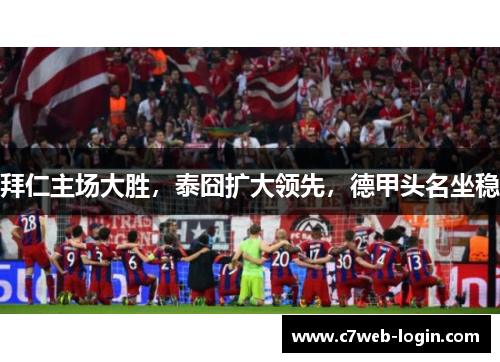 拜仁主场大胜，泰囧扩大领先，德甲头名坐稳