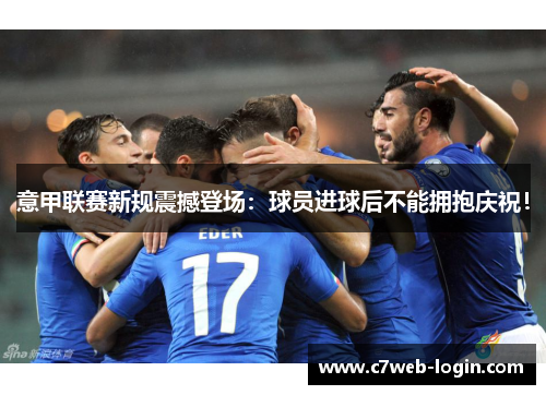 意甲联赛新规震撼登场：球员进球后不能拥抱庆祝！