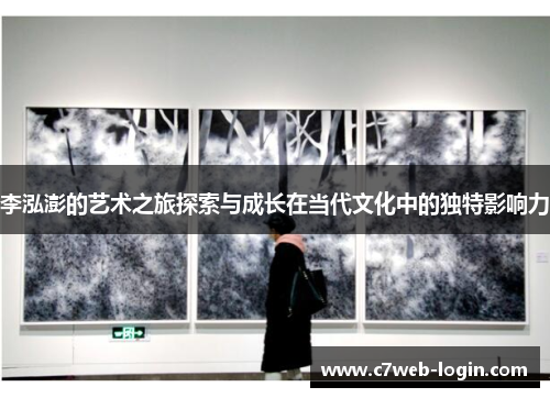 李泓澎的艺术之旅探索与成长在当代文化中的独特影响力